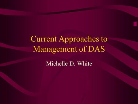 Current Approaches to Management of DAS Michelle D. White.