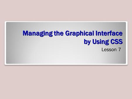Managing the Graphical Interface by Using CSS Lesson 7.