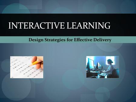 Design Strategies for Effective Delivery INTERACTIVE LEARNING.
