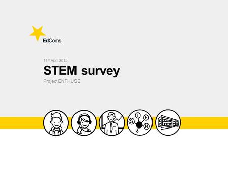 Project ENTHUSE STEM survey 14 th April 2015. Why?