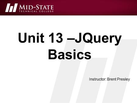 Unit 13 –JQuery Basics Instructor: Brent Presley.