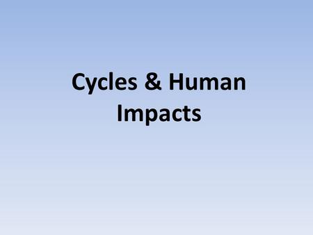 Cycles & Human Impacts. The Hydrologic Cycle The Carbon Cycle.