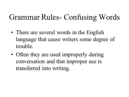 Grammar Rules- Confusing Words There are several words in the English language that cause writers some degree of trouble. Often they are used improperly.