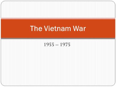 1955 – 1975 The Vietnam War. The Early Years The Vietnamese resisted foreign influence (France, Japan, & U.S.) during World War II. Used guerilla warfare.