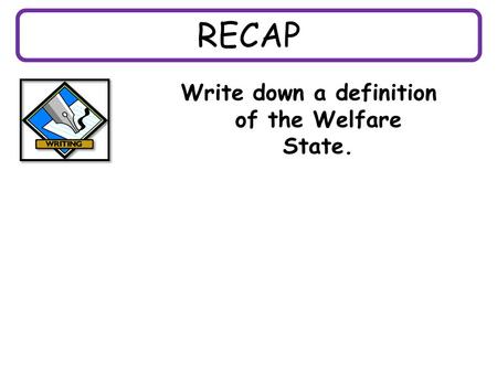 RECAP Write down a definition of the Welfare State.