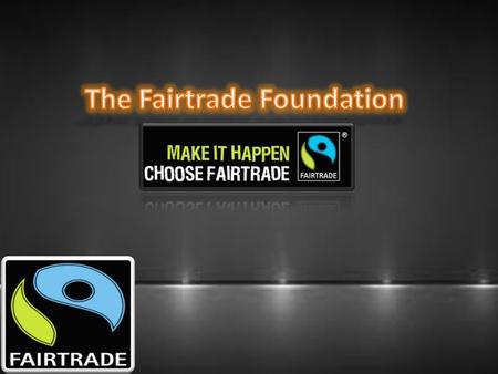 In this presentation, I will be discussing everything which is related to the Fairtrade foundation. It is a social organization, aimed to help producers.