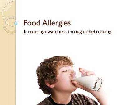 Food Allergies Increasing awareness through label reading.