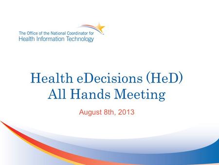 Health eDecisions (HeD) All Hands Meeting August 8th, 2013.