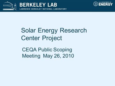 Solar Energy Research Center Project CEQA Public Scoping Meeting May 26, 2010.