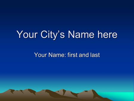 Your City’s Name here Your Name: first and last. Your City’s Name here Where did you start your city? Why did you started here? What type of power plant.