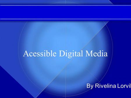 Acessible Digital Media By Rivelina Lorvil. What is Accessibility? ♦Accessibility involves two key issues ♦ first, how users with disabilities access.