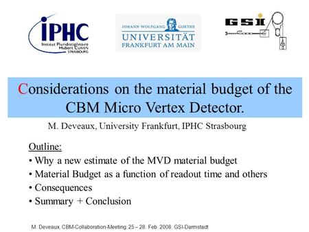 M. Deveaux, CBM-Collaboration-Meeting, 25 – 28. Feb 2008, GSI-Darmstadt Considerations on the material budget of the CBM Micro Vertex Detector. Outline: