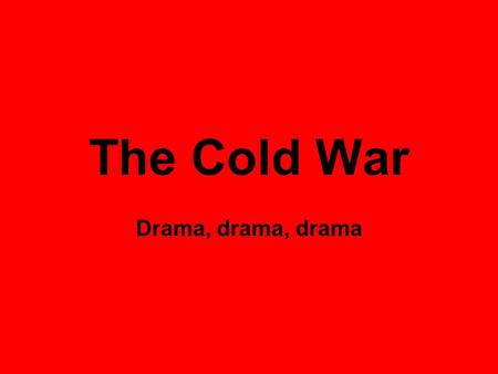The Cold War Drama, drama, drama. Quick Review What made the U.S. upset with the Soviet Union at the beginning of the war? –Signing a non-aggression.