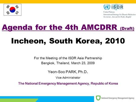 1/12 Agenda for the 4th AMCDRR (Draft) Incheon, South Korea, 2010 For the Meeting of the ISDR Asia Partnership Bangkok, Thailand, March 23, 2009 Yeon-Soo.