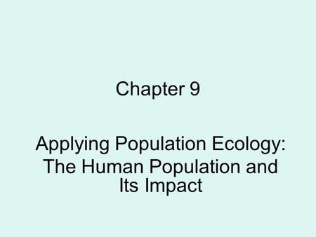 Chapter 9 Applying Population Ecology: The Human Population and Its Impact.