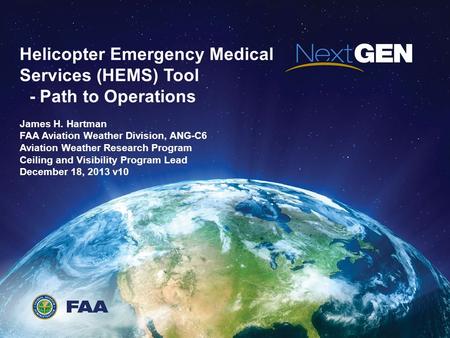 AgendaAppendix TEMPLATE Helicopter Emergency Medical Services (HEMS) Tool - Path to Operations James H. Hartman FAA Aviation Weather Division, ANG-C6 Aviation.