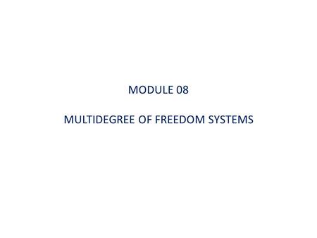 MODULE 08 MULTIDEGREE OF FREEDOM SYSTEMS. 2 Structure vibrating in a given mode can be considered as the Single Degree of Freedom (SDOF) system. Structure.