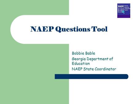 NAEP Questions Tool Bobbie Bable Georgia Department of Education NAEP State Coordinator.
