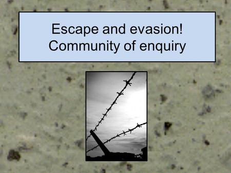 Escape and evasion! Community of enquiry Date Learning Objectives -To work together to share ideas and solve problems -To encourage and support others.