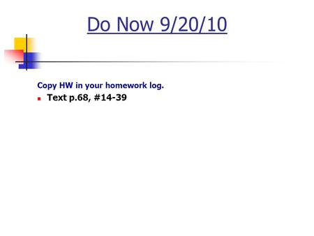 Do Now 9/20/10 Copy HW in your homework log. Text p.68, #14-39.