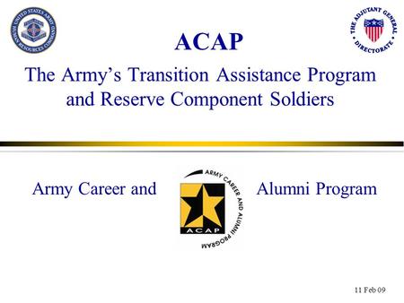 The Army’s Transition Assistance Program and Reserve Component Soldiers 11 Feb 09 Army Career andAlumni Program ACAP.