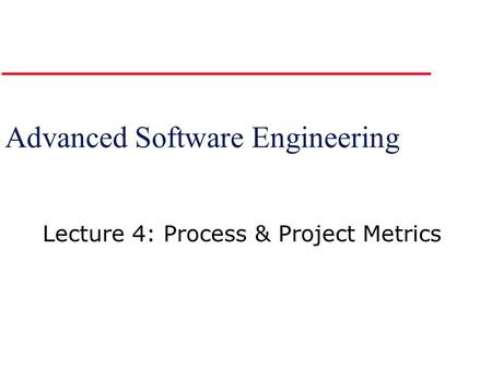 Advanced Software Engineering Lecture 4: Process & Project Metrics.