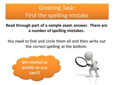 Greeting Task: Find the spelling mistake Read through part of a sample exam answer. There are a number of spelling mistakes. You need to find and circle.