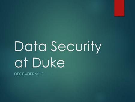 Data Security at Duke DECEMBER 2015. What happened: “At this time, we have no indication that research data or personal data managed by Harvard systems.