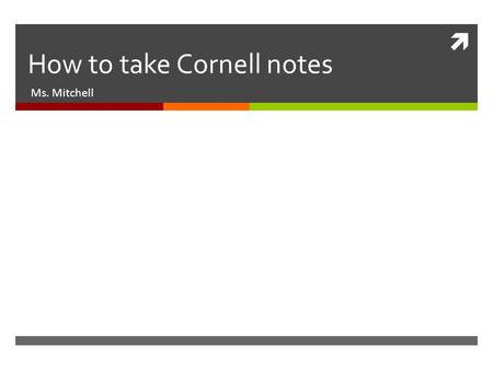  How to take Cornell notes Ms. Mitchell. Goal/Objective  Students will learn how to take Cornell notes. They will write a summary of CN.