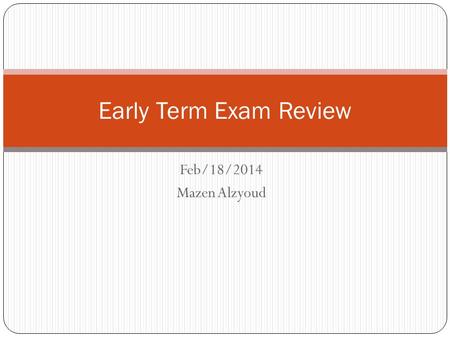 Feb/18/2014 Mazen Alzyoud Early Term Exam Review.