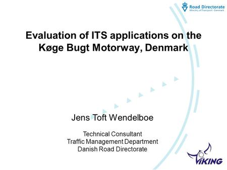 Evaluation of ITS applications on the Køge Bugt Motorway, Denmark Jens Toft Wendelboe Technical Consultant Traffic Management Department Danish Road Directorate.