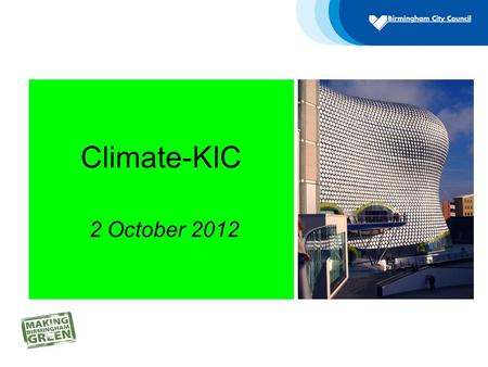 Climate-KIC 2 October 2012. Birmingham’s Aim “To accelerate Birmingham’s transition to being one of the world’s leading green Cities”