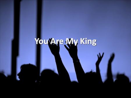 You Are My King. 1/2 I’m forgiven because You were forsaken I’m accepted, You were condemned I’m alive and well, Your Spirit lives within me Because You.