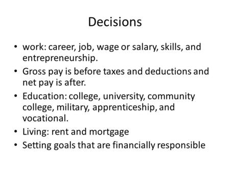Decisions work: career, job, wage or salary, skills, and entrepreneurship. Gross pay is before taxes and deductions and net pay is after. Education: college,