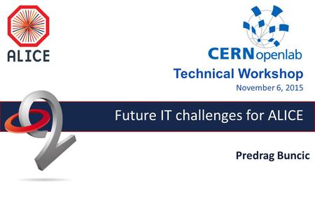 Predrag Buncic Future IT challenges for ALICE Technical Workshop November 6, 2015.