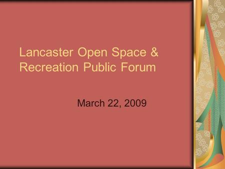 Lancaster Open Space & Recreation Public Forum March 22, 2009.