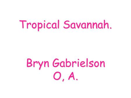 Tropical Savannah. Bryn Gabrielson O, A.. Climate. Savannas have warm temperature year round. There are actually two very different seasons in a savanna;