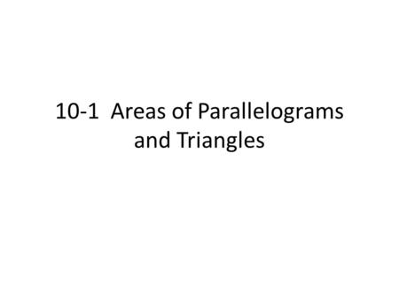 10-1 Areas of Parallelograms and Triangles