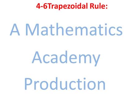 4-6Trapezoidal Rule: A Mathematics Academy Production.