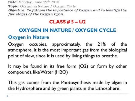 Date: Monday, June 29 th 2015 Topic: Oxygen in Nature / Oxygen Cycle Objective: To fathom the importance of Oxygen and to identify the five stages of the.