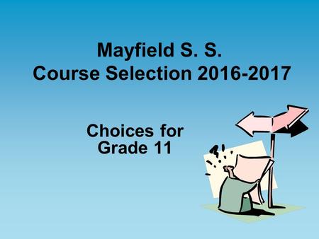 Mayfield S. S. Course Selection 2016-2017 Choices for Grade 11.