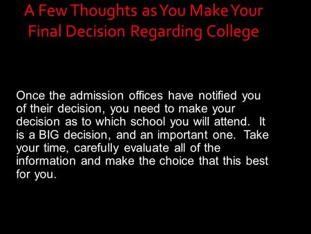 Once the admission offices have notified you of their decision, you need to make your decision as to which school you will attend. It is a BIG decision,