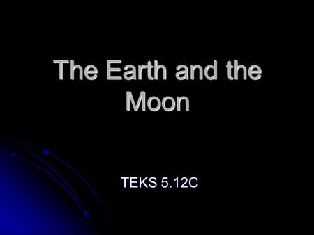 The Earth and the Moon TEKS 5.12C. How the Earth and Moon are the Same.
