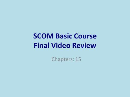 SCOM Basic Course Final Video Review Chapters: 15.