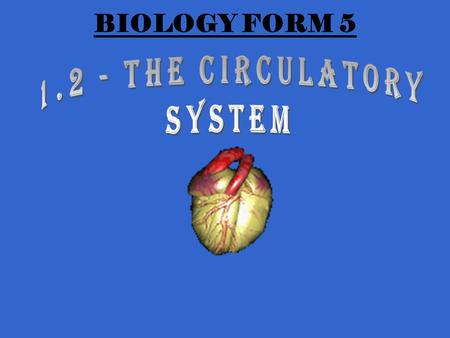 BIOLOGY FORM 5 1.2 - The Circulatory System.