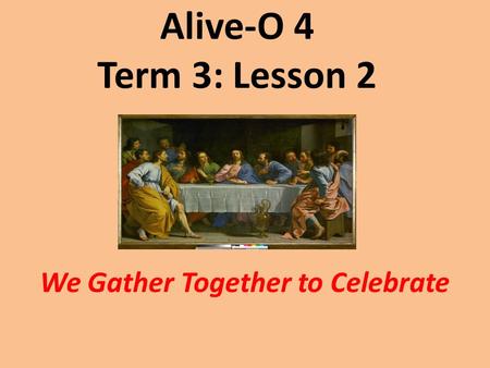 Alive-O 4 Term 3: Lesson 2 We Gather Together to Celebrate.