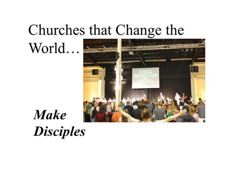 Churches that Change the World… Make Disciples. Discipleship Myths: It’s for the spiritual ‘elite’ It’s about knowing more or being around a long time.
