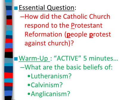 ■ Essential Question: – How did the Catholic Church respond to the Protestant Reformation (people protest against church)? ■ Warm-Up : “ACTIVE” 5 minutes…