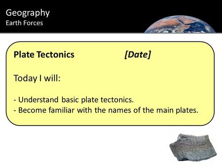 Plate Tectonics[Date] Today I will: - Understand basic plate tectonics. - Become familiar with the names of the main plates. Geography Earth Forces.