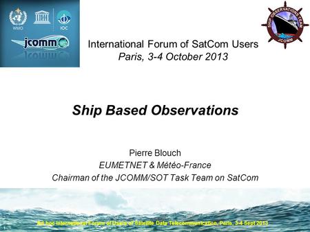 1 Ad hoc International Forum of Users of Satellite Data Telecommunication, Paris, 3-4 Sept 2013 Ship Based Observations Pierre Blouch EUMETNET & Météo-France.
